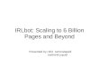 IRLbot: Scaling to 6 Billion Pages and Beyond Presented by rohit tummalapalli sashank jupudi