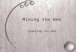 Mining the Web Crawling the Web. Mining the Web2 Schedule  Search engine requirements  Components overview  Specific modules: the crawler  Purpose