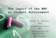 The Impact of the MMP on Student Achievement Cindy M. Walker, PhD Jacqueline Gosz, MS University of Wisconsin - Milwaukee