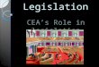 Legislation CEA’s Role in legislation. Why are we involved in politics? For Children and Public Education (CEA Website) Public education policy and politics