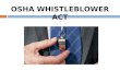 OSHA WHISTLEBLOWER ACT. WHISTLEBLOWER PROTECTION What is a whistleblower?
