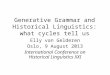 Generative Grammar and Historical Linguistics: what cycles tell us Elly van Gelderen Oslo, 9 August 2013 International Conference on Historical Linguistics