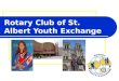 Rotary Club of St. Albert Youth Exchange. Welcome and introductions Program overview Costs Choosing the student Student responsibilities Process & timelines