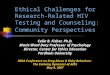 Ethical Challenges for Research- Related HIV Testing and Counseling: Community Perspectives Celia B. Fisher, Ph.D. Marie Ward Doty Professor of Psychology