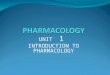 UNIT 1 INTRODUCTION TO PHARMACOLOGY. PHARMACOLOGY Study of drugs and their action on the living body