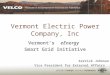 Vermont Electric Power Company, Inc Vermont’s eEnergy Smart Grid Initiative Kerrick Johnson Vice President for External Affairs