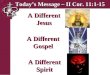 Brentwood Park Today’s Message – II Cor. 11:1-15 A Different Jesus A Different Spirit A Different Gospel