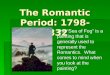 The Romantic Period: 1798-1832 The “Sea of Fog” is a painting that is generally used to represent the Romantics. What comes to mind when you look at the