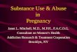 Substance Use & Abuse in Pregnancy Janet L. Mitchell, M.D., M.P.H., F.A.C.O.G. Consultant on Women’s Health Addiction Research & Treatment Corporation