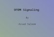 OFDM Signaling By Assad Saleem. 2 OFDM Signaling WiMAX and numerous emerging wireless systems employ OFDM signaling High bandwidth utilization and efficiency