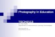 Photography in Education TECH2113 Dr. Alaa Sadik Department of Instructional & Learning Technologies  alaasadik@squ.edu.om