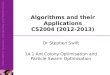 Algorithms and their Applications CS2004 (2012-2013) Dr Stephen Swift 14.1 Ant Colony Optimisation and Particle Swarm Optimisation