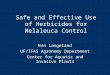 Safe and Effective Use of Herbicides for Melaleuca Control Ken Langeland UF/IFAS Agronomy Department Center for Aquatic and Invasive Plants