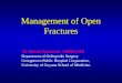 Management of Open Fractures Dr.David Samaroo MBBS,MS Department of Orthopedic Surgery Georgetown Public Hospital Corporation, University of Guyana School