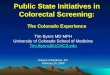 Public State Initiatives in Colorectal Screening: The Colorado Experience Tim Byers MD MPH University of Colorado School of Medicine Tim.Byers@UCHCS.edu