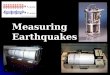 Measuring Earthquakes. (1) How are earthquakes studied? â€“ or, seismograph, an instrument that measures ground vibrations seismometer â€“ or, seismograph,