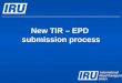 New TIR – EPD submission process. Contents  New TIR-EPD Submission  TIR-EPD status check  TIR-EPD printable documents  Using previously submitted