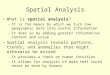 Spatial Analysis What is spatial analysis? –It is the means by which we turn raw geographic data into useful information –It does so by adding greater