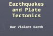 Earthquakes and Plate Tectonics Our Violent Earth