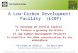 1 A Low-Carbon Development Facility (LCDF) To leverage an Initial Capital To finance a growing Portfolio of Low-carbon Development Projects To stabilize