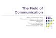 The Field of Communication  Early Communication Study  Development of Speech and Journalism  Interdisciplinary Growth  Integration  Growth and Specialization