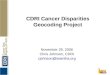 CDRI Cancer Disparities Geocoding Project November 29, 2006 Chris Johnson, CDRI cjohnson@teamiha.org