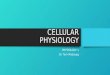 CELLULAR PHYSIOLOGY PHYSIOLOGY 1 Dr. Tom Madayag