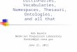 Dictionaries, Vocabularies, Namespaces, Thesauri, Ontologies, and all that Rob Raskin NASA/Jet Propulsion Laboratory Raskin@jpl.nasa.gov June 21, 2011