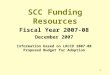 1 SCC Funding Resources Fiscal Year 2007-08 December 2007 Information based on LRCCD 2007-08 Proposed Budget for Adoption