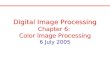 Digital Image Processing Chapter 6: Color Image Processing 6 July 2005 Digital Image Processing Chapter 6: Color Image Processing 6 July 2005