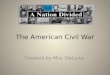 The American Civil War Created by Mrs. DeLuna. Secession-southern states leave the Union The Confederate States of America (The Confederacy) The United