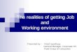 The realities of getting Job and Working environment Presented by â€“ Vinod Upadhyay General Manager- Corporate HR Patel Group of Companies