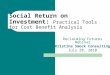Social Return on Investment: Practical Tools for Cost Benefit Analysis Reclaiming Futures Webinar Kristina Smock Consulting July 28, 2010