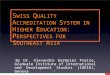 S WISS Q UALITY A CCREDITATION S YSTEM IN H IGHER E DUCATION : P ERSPECTIVES FOR S OUTHEAST A SIA By Dr. Alexandre Dormeier Freire, Graduate Institute