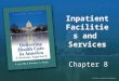 Inpatient Facilities and Services Chapter 8 Learning Objectives Get a perspective on the evolution of hospitals Survey the growth of hospitals Understand