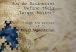 How do Businesses Define their Target Market? Through the process of Market Segmentation