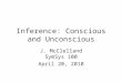 Inference: Conscious and Unconscious J. McClelland SymSys 100 April 20, 2010