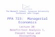 PPA 723: Managerial Economics Lecture 20: Benefit/Cost Analysis 1, Present Value and Discounting The Maxwell School, Syracuse University Professor John
