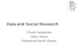 Data and Social Research Chuck Humphrey Data Library Rutherford North Library