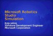 Microsoft Robotics Studio Simulation Kyle Johns Software Development Engineer Microsoft Corporation