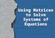 Using Matrices to Solve Systems of Equations Matrix Equations l We have solved systems using graphing, but now we learn how to do it using matrices