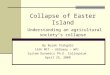 Collapse of Easter Island Understanding an agricultural society’s collapse By Burak Türkgülü 16th MIT – UAlbany – WPI System Dynamics Ph.D. Colloquium