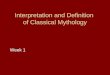Interpretation and Definition of Classical Mythology Week 1