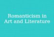 Romanticism in Art and Literature. Romanticism is defined as: An artistic and intellectual movement originating in Europe. Late 18th century A reaction