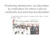 Predicting adolescents’ acculturation by motivation for ethno-cultural continuity and parental acculturation T. Ryabichenko (NRU HSE), N. Lebedeva (NRU