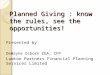 Planned Giving : know the rules, see the opportunities! Presented by DeWayne Osborn CGA, CFP Lawton Partners Financial Planning Services Limited