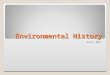 Environmental History Zuck EE2. Environmental History “The history of humanity’s relationships to the environment provides many important lessons that