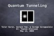 Quantum Tunneling Tyler Varin, Gereon Yee, & Sirage Siragealdin Dr. Younes Ataiiyan May 12, 2008