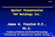 Uprima ® E001451 Primary 1 10/10/2015 Uprima ® Presentation TAP Holdings Inc. James W. Freston M.D., Ph.D. Professor of Medicine and Clinical Pharmacology