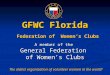 GFWC Florida Federation of Women’s Clubs A member of the General Federation of Women’s Clubs The oldest organization of volunteer women in the world!